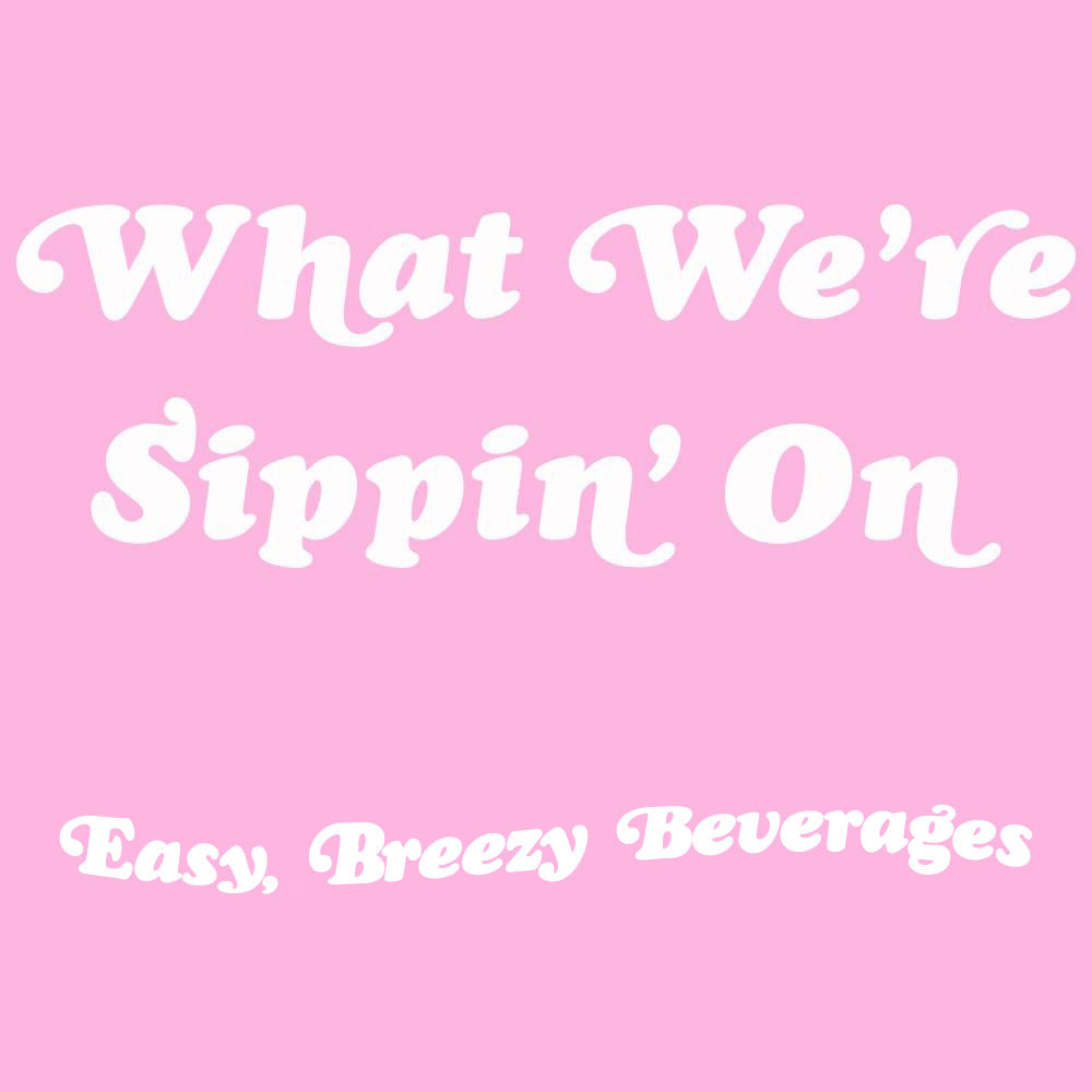 What We're Sippin' On: Easy, Breezy Beverages