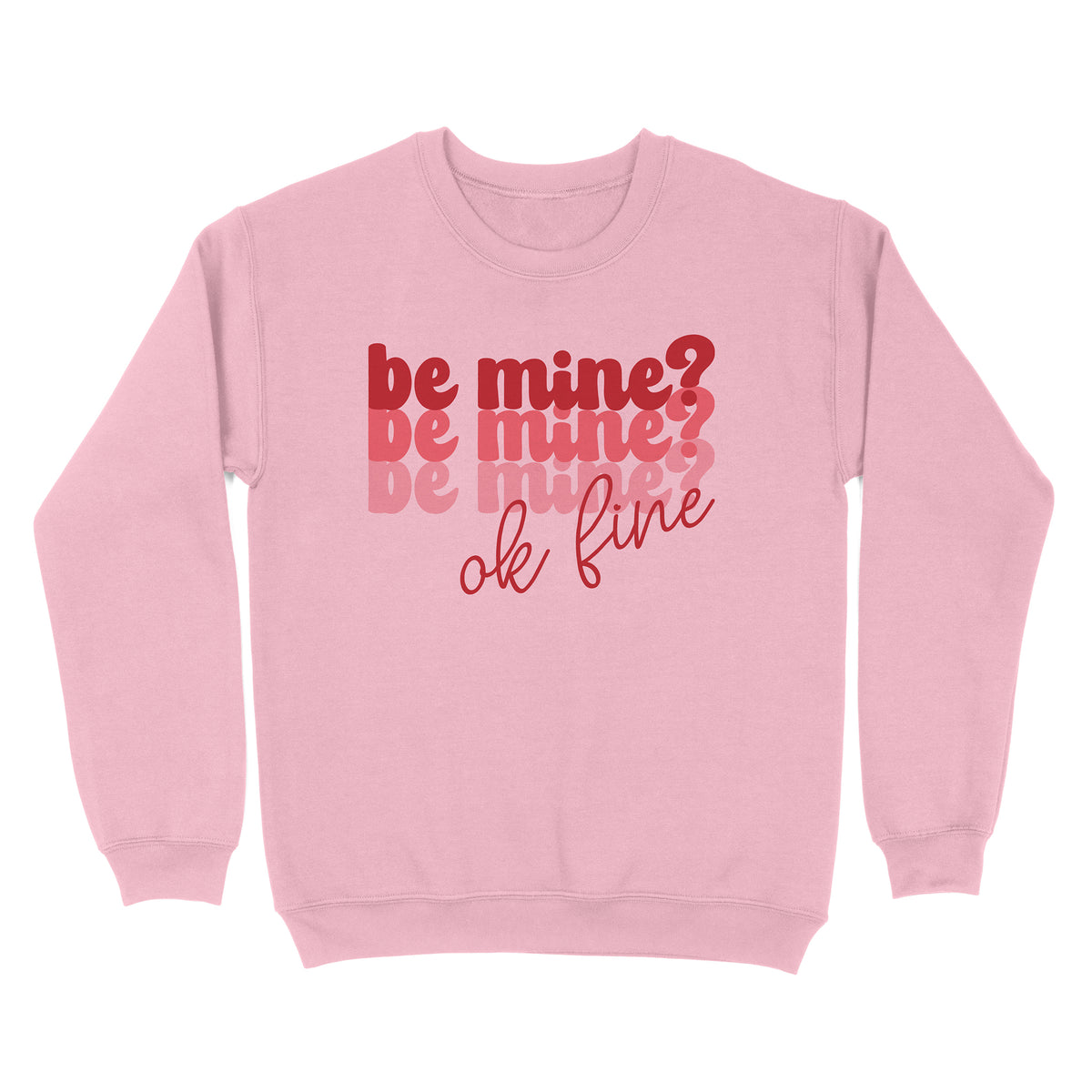 Be Mine Okay Fine Sweatshirt