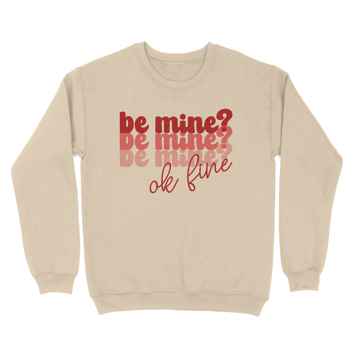 Be Mine Okay Fine Sweatshirt