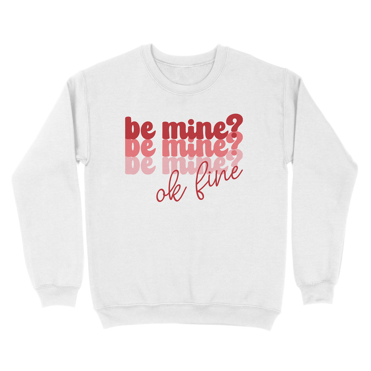 Be Mine Okay Fine Sweatshirt