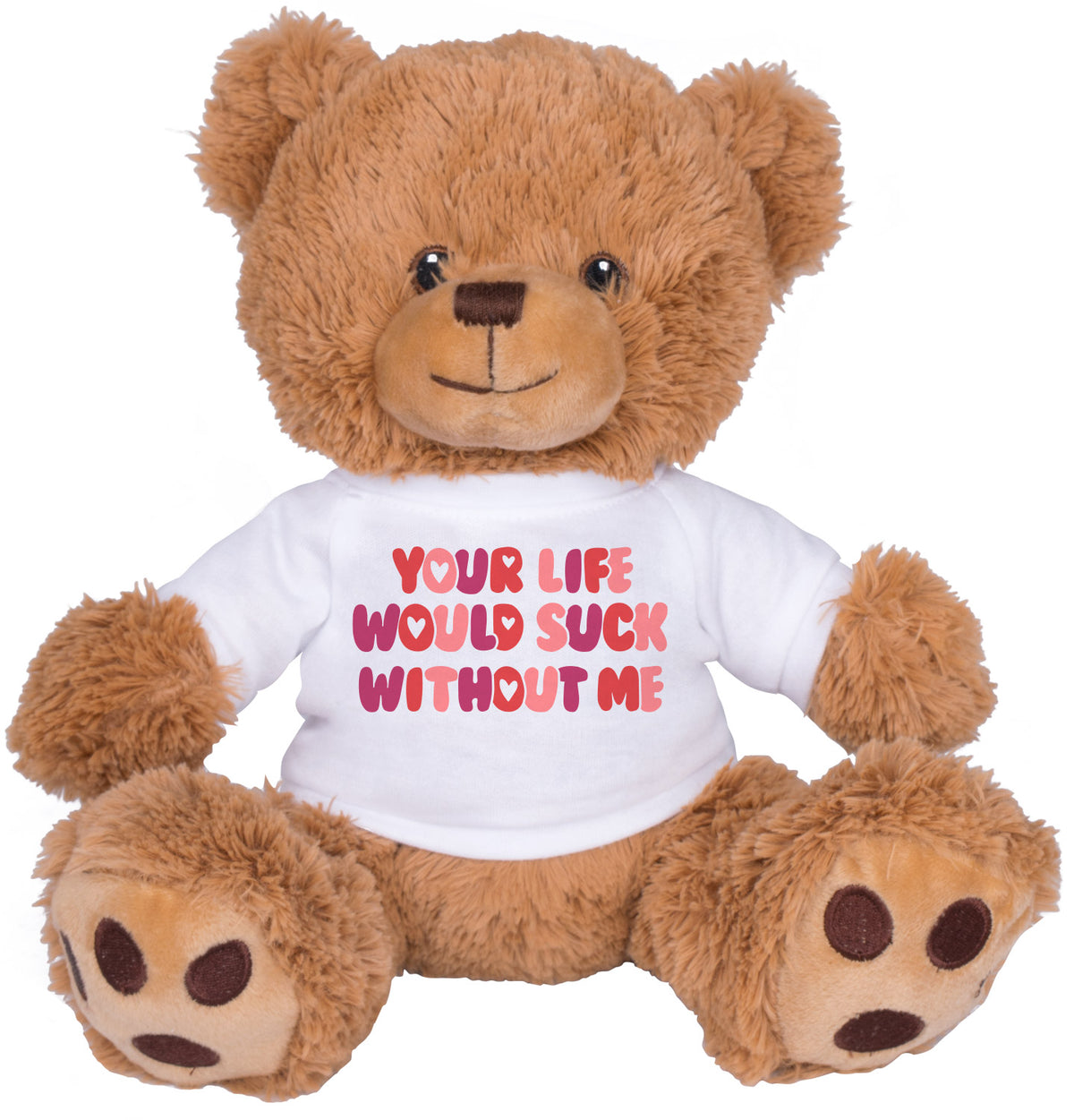 Your Life Would Suck Without Me Bear