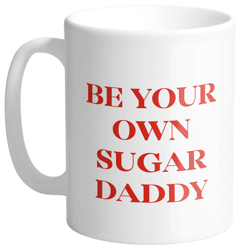 Be Your Own Sugar Daddy Mug - Femfetti - A white 11 ounce ceramic coffee mug featuring the phrase &quot;Be You Own Sugar Daddy&quot; in red text.