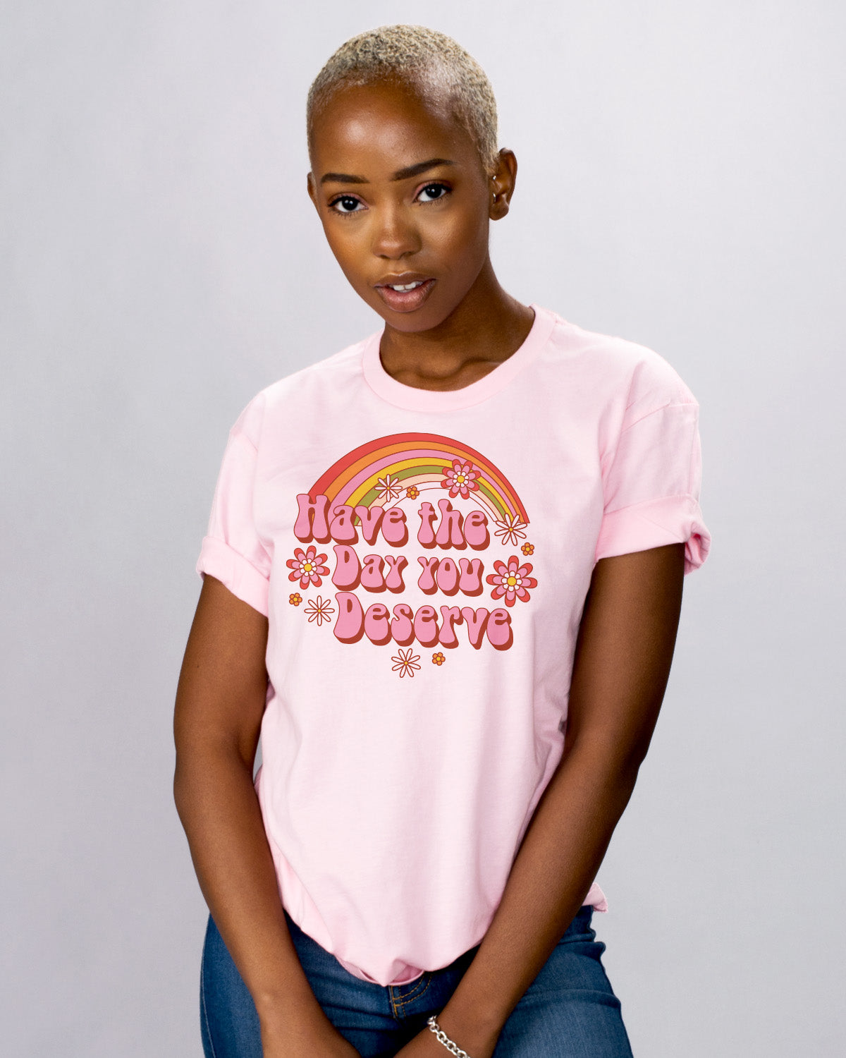 Have the Day You Deserve Shirt