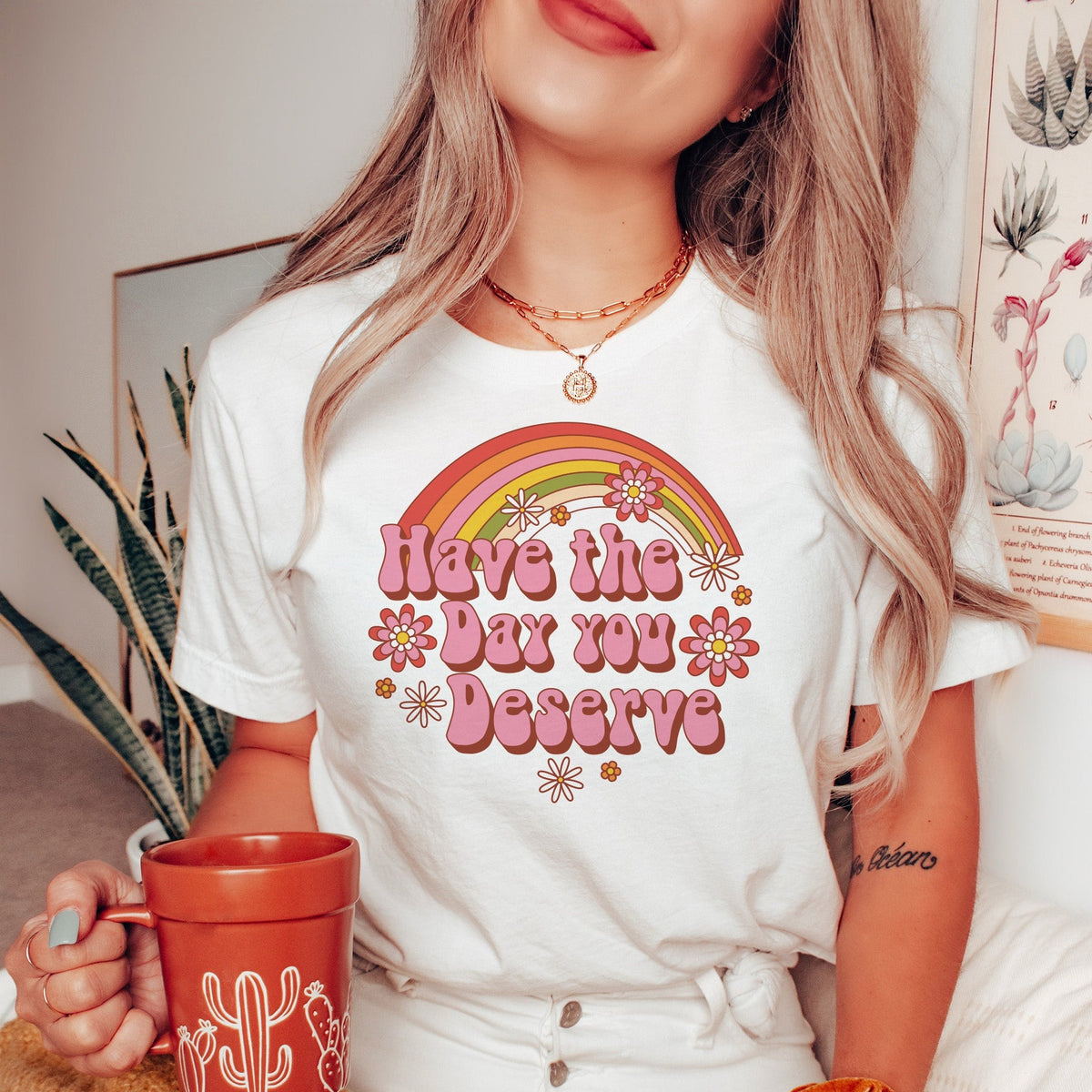 Have the Day You Deserve Shirt