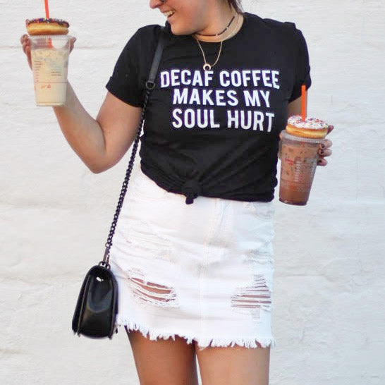 Decaf Coffee Makes My Soul Hurt Shirt - Femfetti