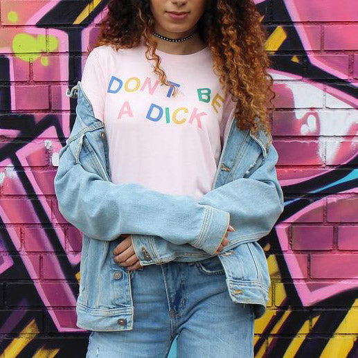 Don&#39;t Be a Dick Shirt - Femfetti