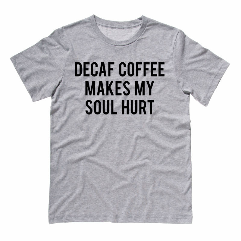 Decaf Coffee Makes My Soul Hurt Shirt - Femfetti