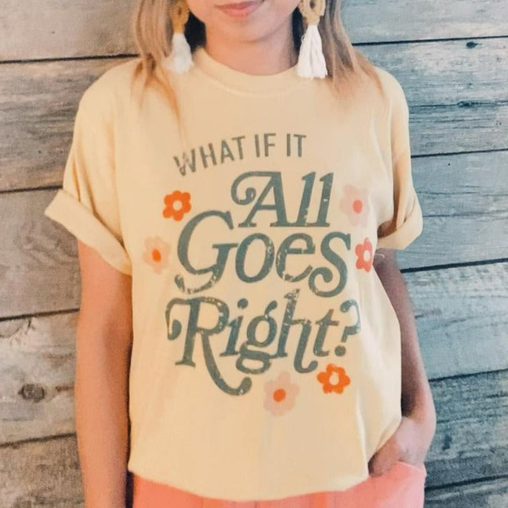 All Goes Right - Femfetti - A mustard color unisex graphic tee with the phrase &quot;What if it all goes right&quot; surrounded by flowers.