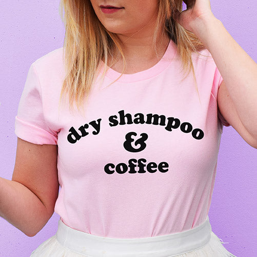 Dry Shampoo And Coffee Shirt - Femfetti
