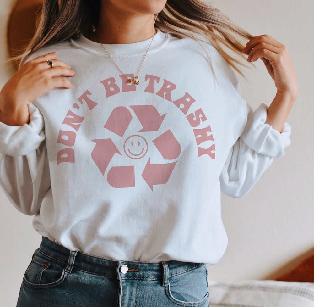 Don&#39;t Be Trashy Sweatshirt