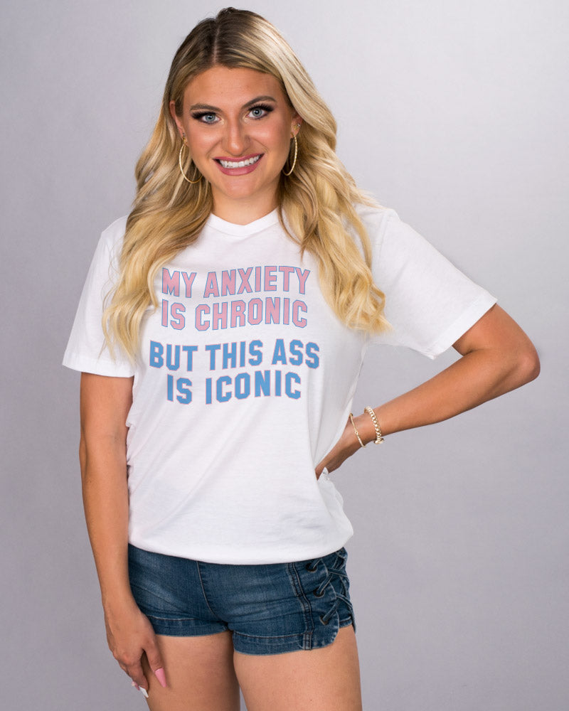 Anxiety is Chronic Shirt - Femfetti - A white unisex fit graphic tee featuring the phrase &quot;My Anxiety is Chronic but this Ass is Iconic&quot; in pink and blue text.