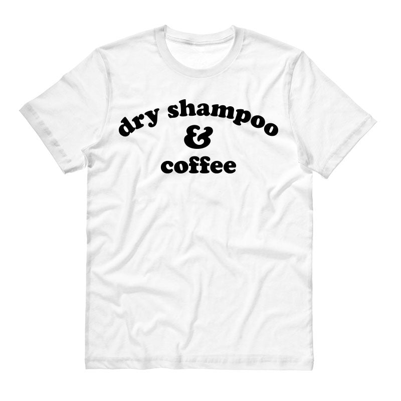 Dry Shampoo And Coffee Shirt - Femfetti