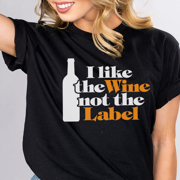 Like Wine Not The Label Shirt